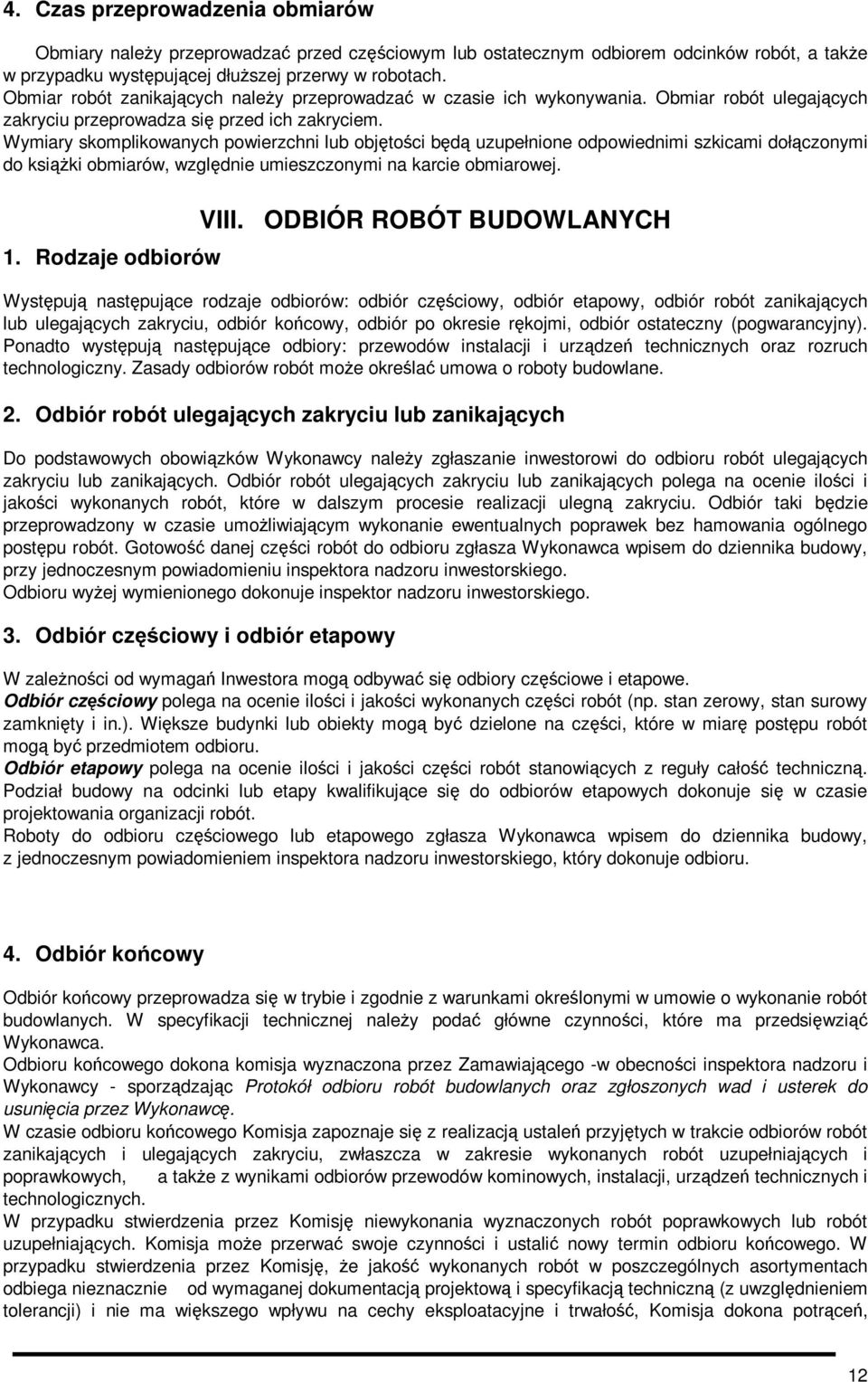 Wymiary skomplikowanych powierzchni lub objętości będą uzupełnione odpowiednimi szkicami dołączonymi do ksiąŝki obmiarów, względnie umieszczonymi na karcie obmiarowej. 1. Rodzaje odbiorów VIII.