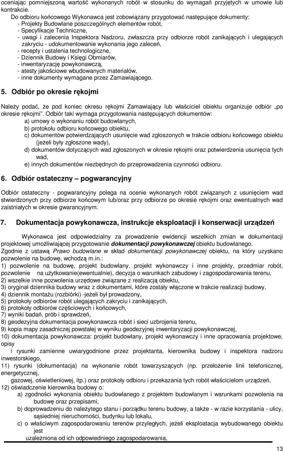 Nadzoru, zwłaszcza przy odbiorze robót zanikających i ulegających zakryciu - udokumentowanie wykonania jego zaleceń, - recepty i ustalenia technologiczne, - Dziennik Budowy i Księgi Obmiarów, -