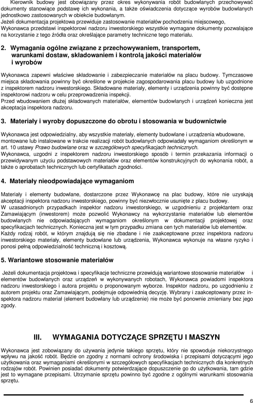 JeŜeli dokumentacja projektowa przewiduje zastosowanie materiałów pochodzenia miejscowego, Wykonawca przedstawi inspektorowi nadzoru inwestorskiego wszystkie wymagane dokumenty pozwalające na