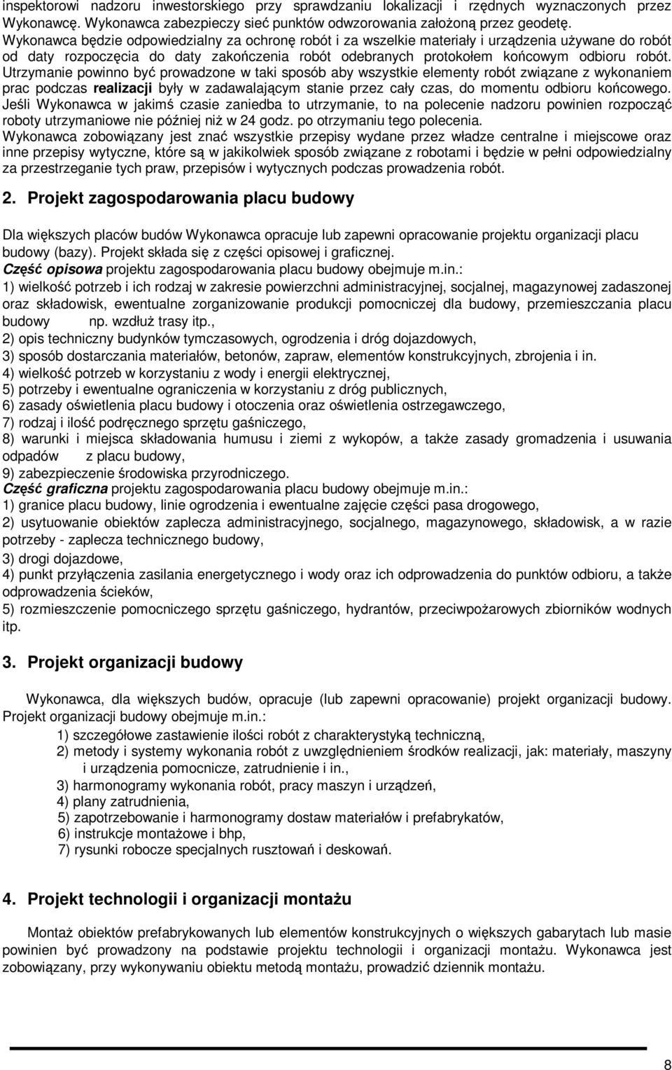 Utrzymanie powinno być prowadzone w taki sposób aby wszystkie elementy robót związane z wykonaniem prac podczas realizacji były w zadawalającym stanie przez cały czas, do momentu odbioru końcowego.