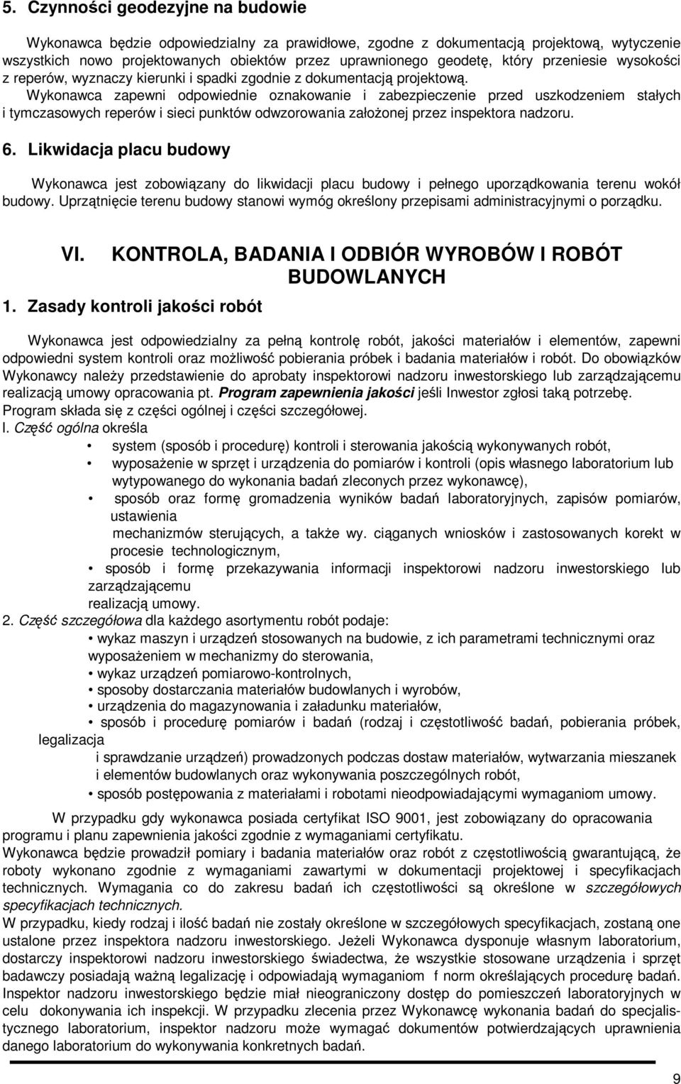 Wykonawca zapewni odpowiednie oznakowanie i zabezpieczenie przed uszkodzeniem stałych i tymczasowych reperów i sieci punktów odwzorowania załoŝonej przez inspektora nadzoru. 6.