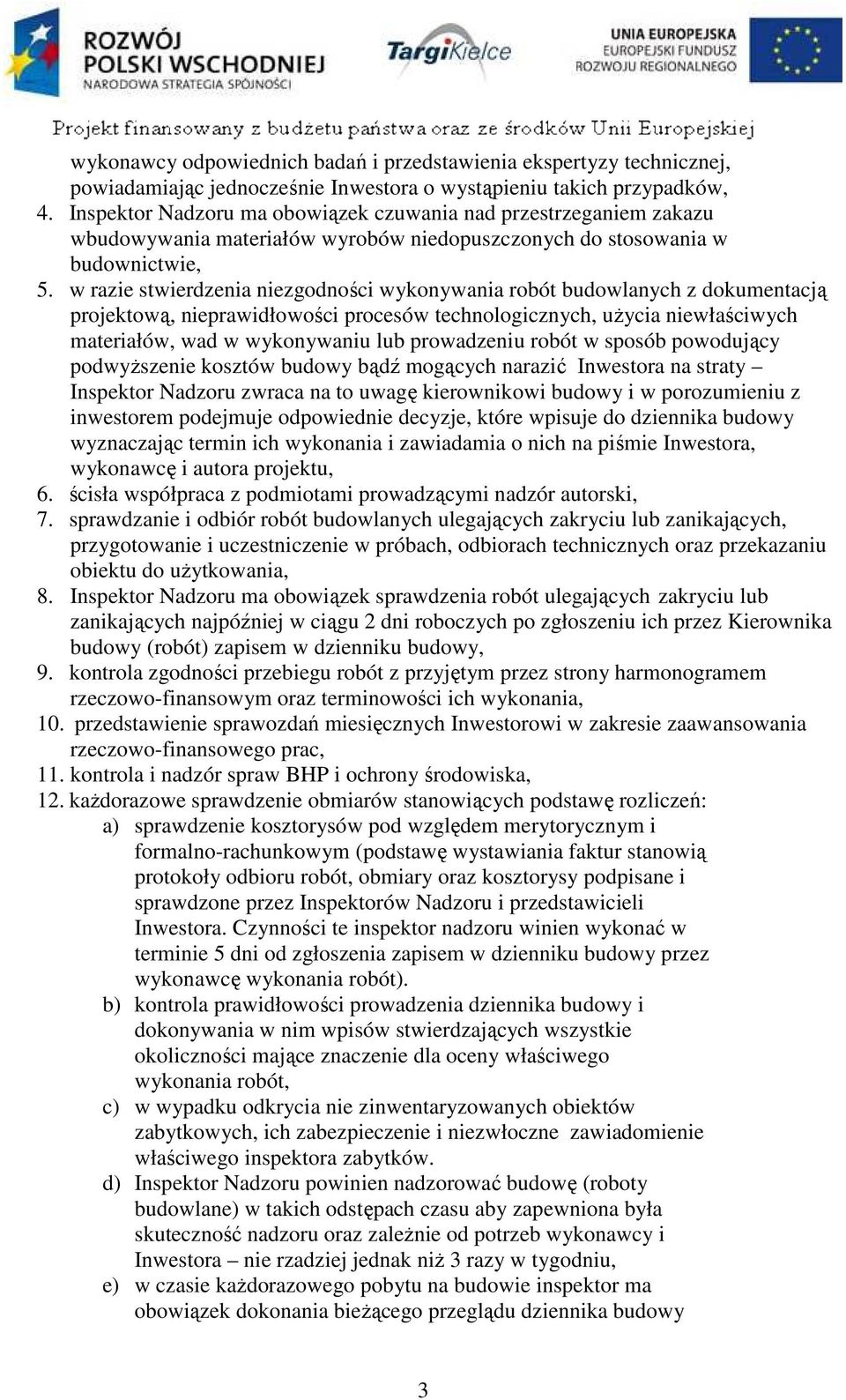 w razie stwierdzenia niezgodności wykonywania robót budowlanych z dokumentacją projektową, nieprawidłowości procesów technologicznych, uŝycia niewłaściwych materiałów, wad w wykonywaniu lub