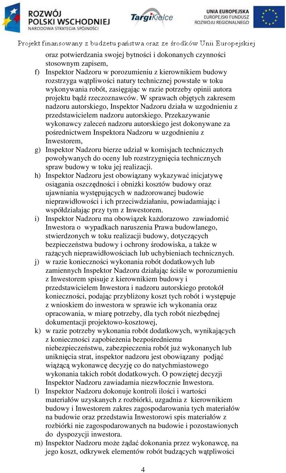 W sprawach objętych zakresem nadzoru autorskiego, Inspektor Nadzoru działa w uzgodnieniu z przedstawicielem nadzoru autorskiego.