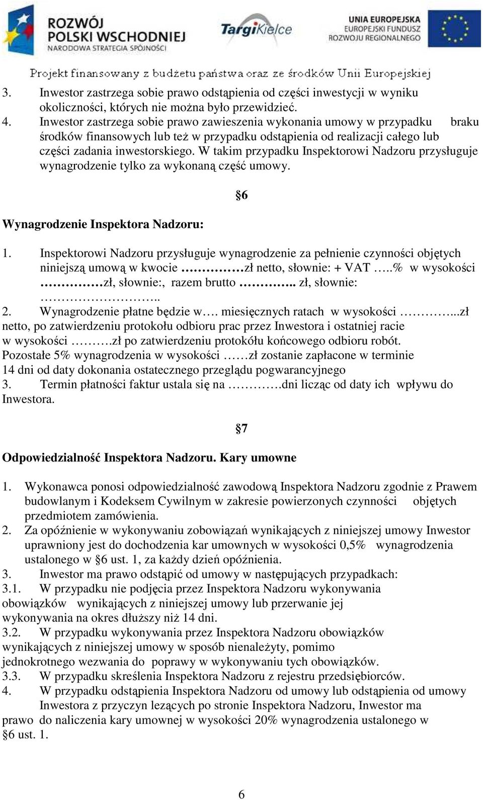 W takim przypadku Inspektorowi Nadzoru przysługuje wynagrodzenie tylko za wykonaną część umowy. Wynagrodzenie Inspektora Nadzoru: 6 1.
