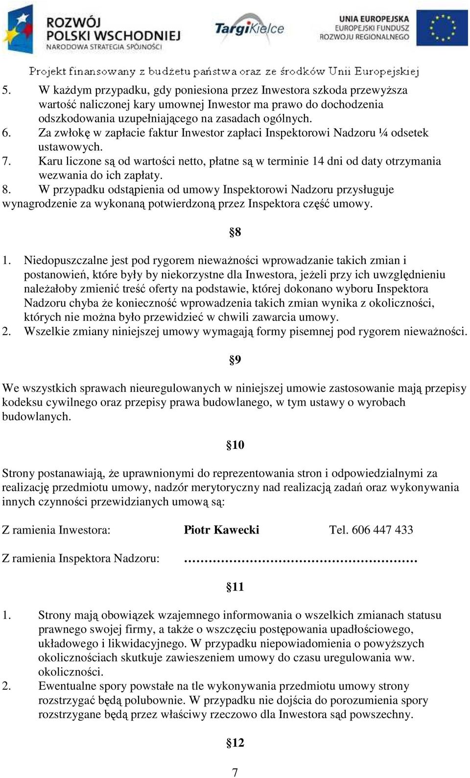 W przypadku odstąpienia od umowy Inspektorowi Nadzoru przysługuje wynagrodzenie za wykonaną potwierdzoną przez Inspektora część umowy. 8 1.