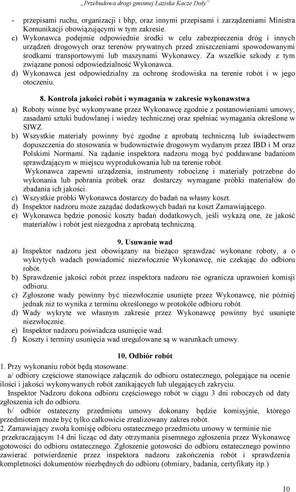 Wykonawcy. Za wszelkie szkody z tym związane ponosi odpowiedzialność Wykonawca. d) Wykonawca jest odpowiedzialny za ochronę środowiska na terenie robót i w jego otoczeniu. 8.