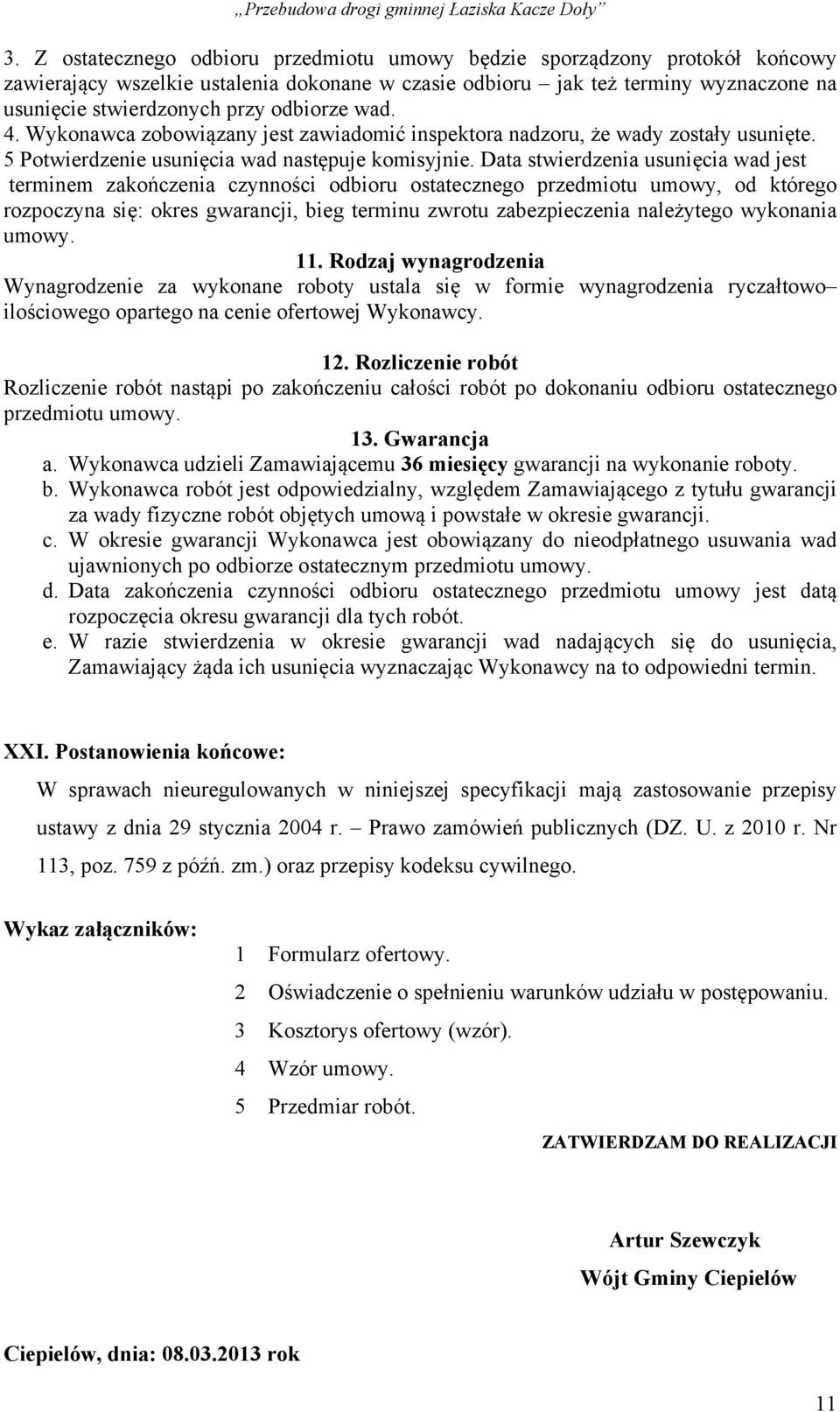 Data stwierdzenia usunięcia wad jest terminem zakończenia czynności odbioru ostatecznego przedmiotu umowy, od którego rozpoczyna się: okres gwarancji, bieg terminu zwrotu zabezpieczenia należytego