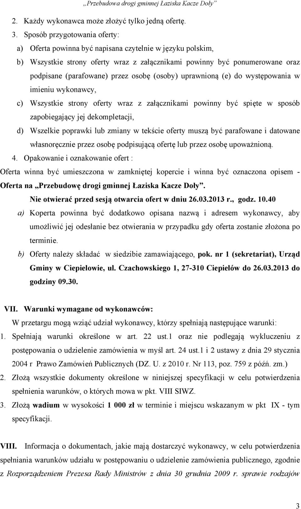 (osoby) uprawnioną (e) do występowania w imieniu wykonawcy, c) Wszystkie strony oferty wraz z załącznikami powinny być spięte w sposób zapobiegający jej dekompletacji, d) Wszelkie poprawki lub zmiany