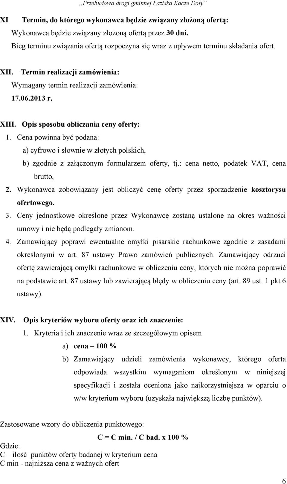 Opis sposobu obliczania ceny oferty: 1. Cena powinna być podana: a) cyfrowo i słownie w złotych polskich, b) zgodnie z załączonym formularzem oferty, tj.: cena netto, podatek VAT, cena brutto, 2.