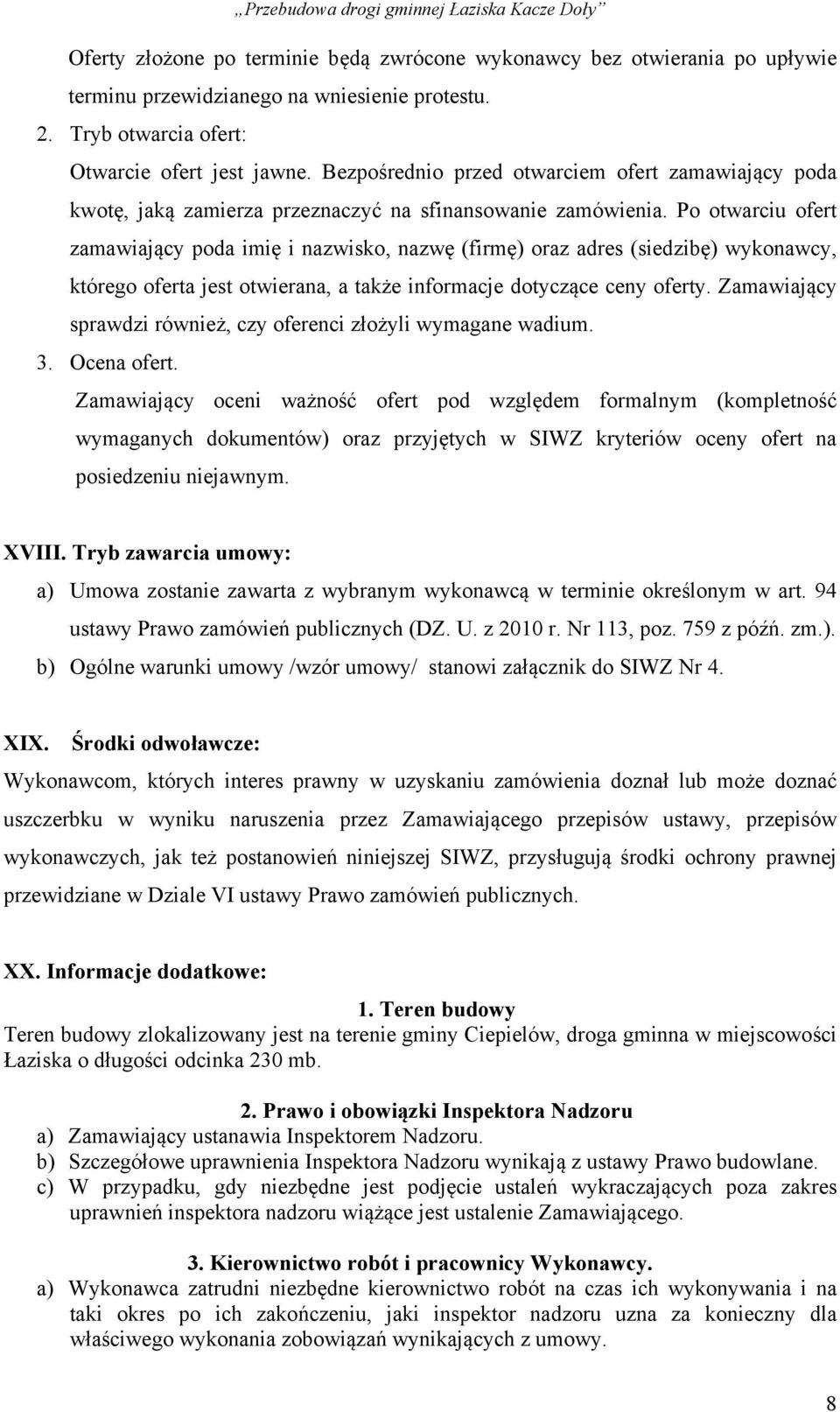Po otwarciu ofert zamawiający poda imię i nazwisko, nazwę (firmę) oraz adres (siedzibę) wykonawcy, którego oferta jest otwierana, a także informacje dotyczące ceny oferty.