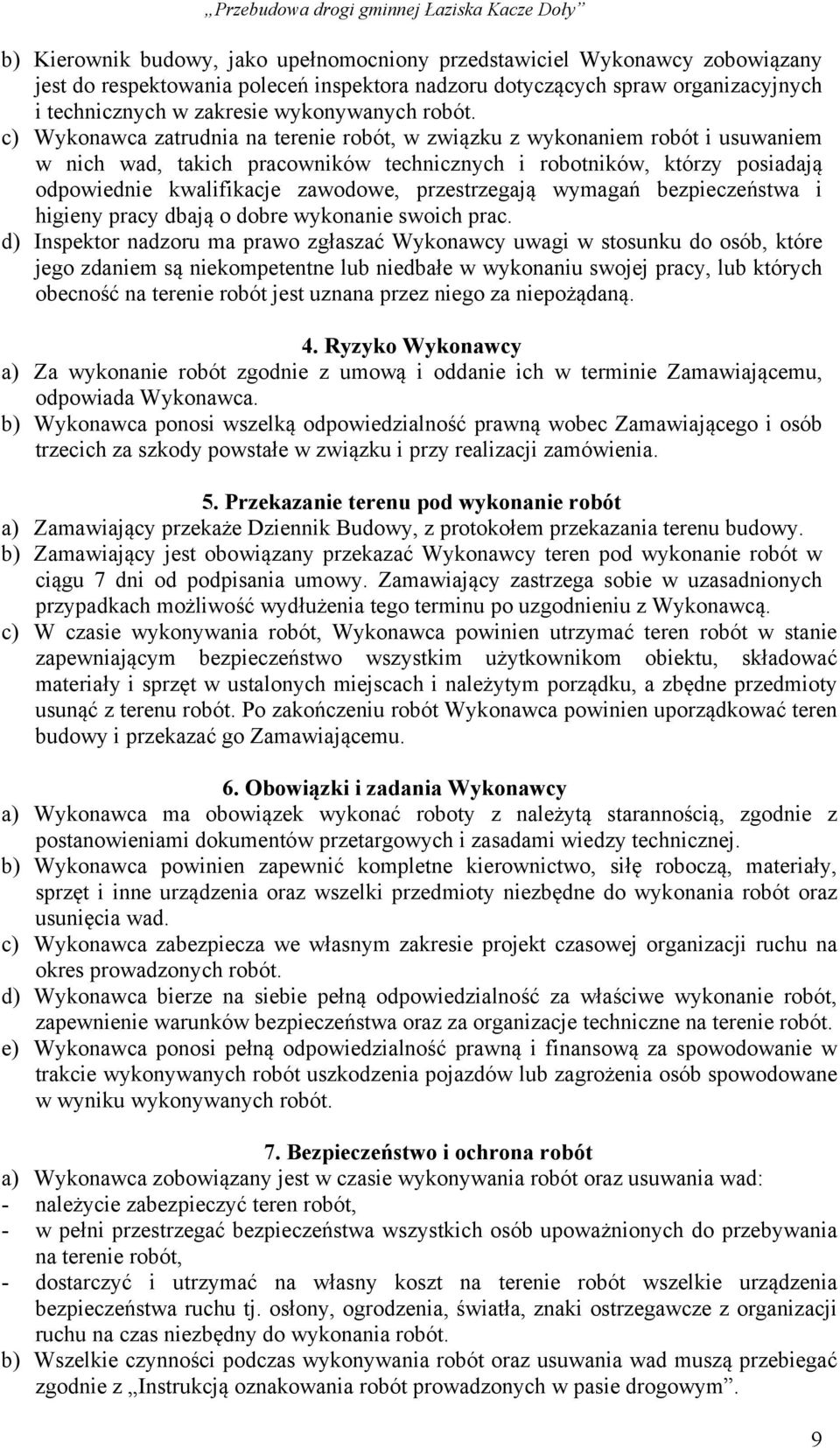 c) Wykonawca zatrudnia na terenie robót, w związku z wykonaniem robót i usuwaniem w nich wad, takich pracowników technicznych i robotników, którzy posiadają odpowiednie kwalifikacje zawodowe,