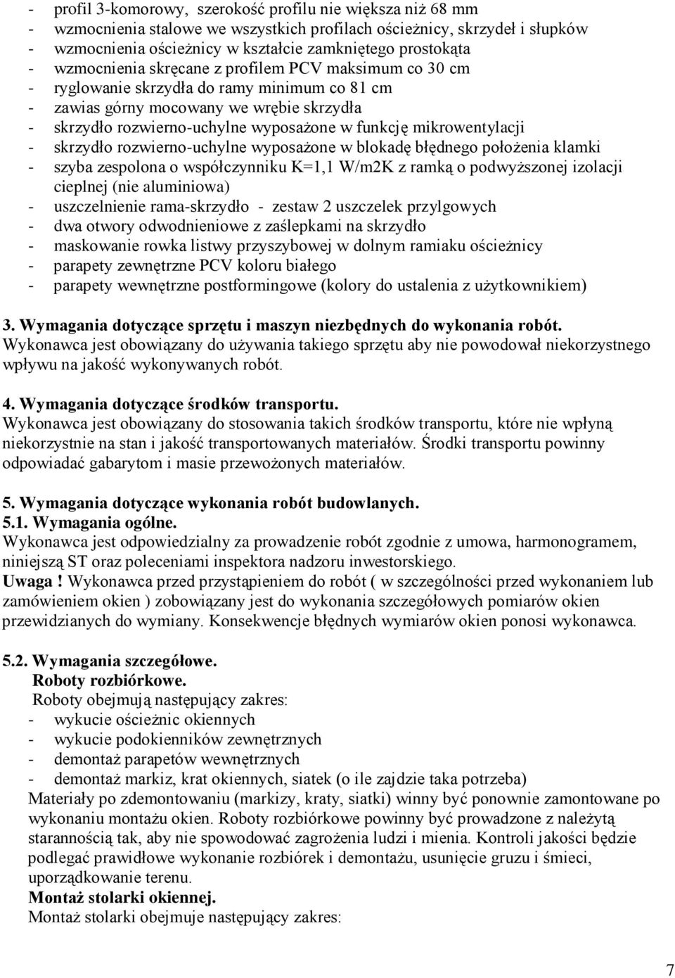 mikrowentylacji - skrzydło rozwierno-uchylne wyposaŝone w blokadę błędnego połoŝenia klamki - szyba zespolona o współczynniku K=1,1 W/m2K z ramką o podwyŝszonej izolacji cieplnej (nie aluminiowa) -