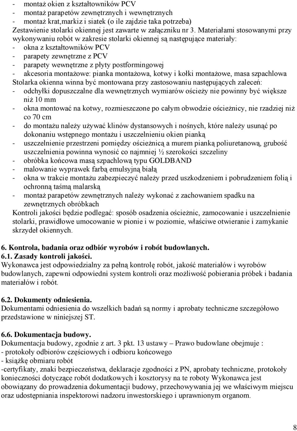 postformingowej - akcesoria montaŝowe: pianka montaŝowa, kotwy i kołki montaŝowe, masa szpachlowa Stolarka okienna winna być montowana przy zastosowaniu następujących zaleceń: - odchyłki dopuszczalne