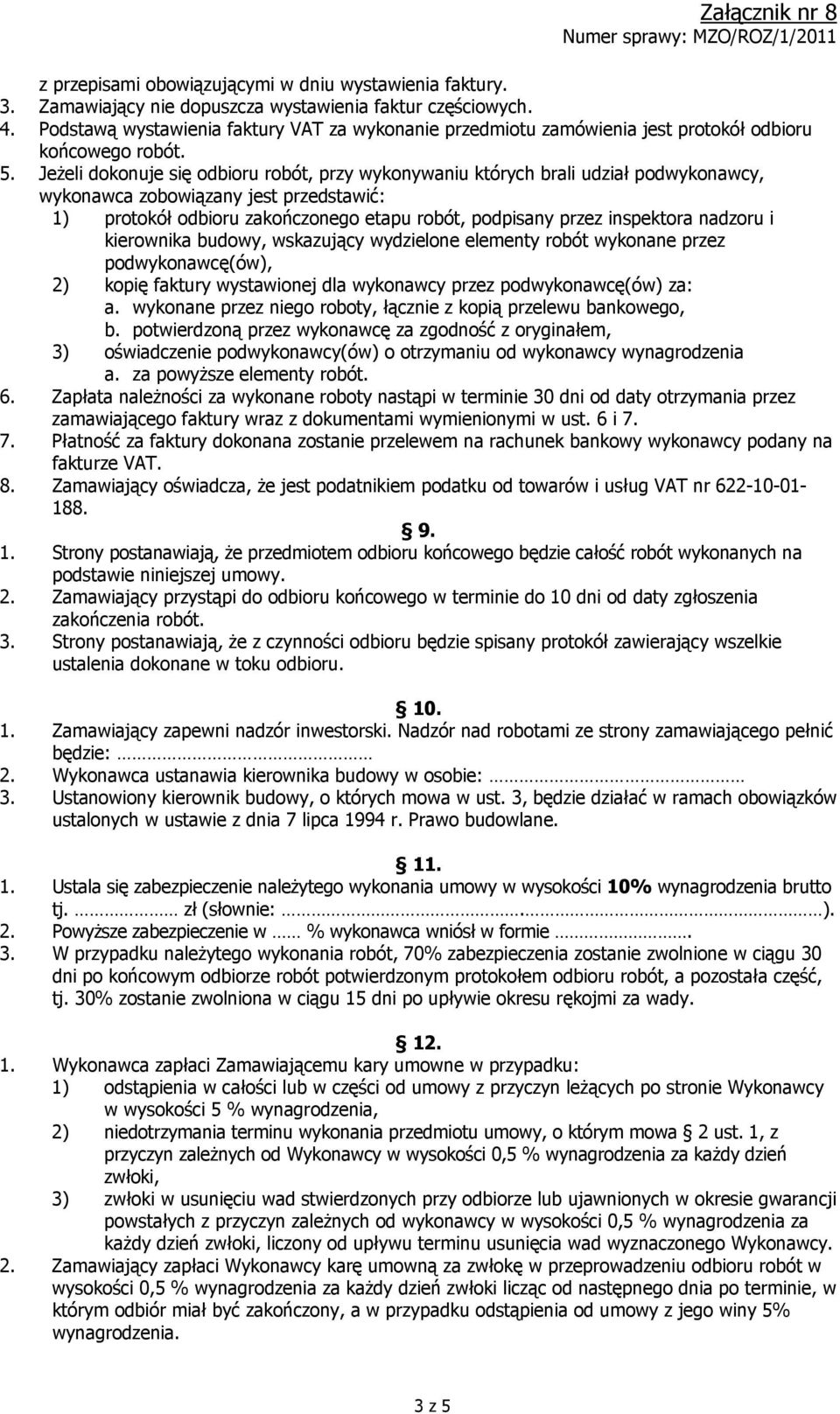 Jeżeli dokonuje się odbioru robót, przy wykonywaniu których brali udział podwykonawcy, wykonawca zobowiązany jest przedstawić: 1) protokół odbioru zakończonego etapu robót, podpisany przez inspektora