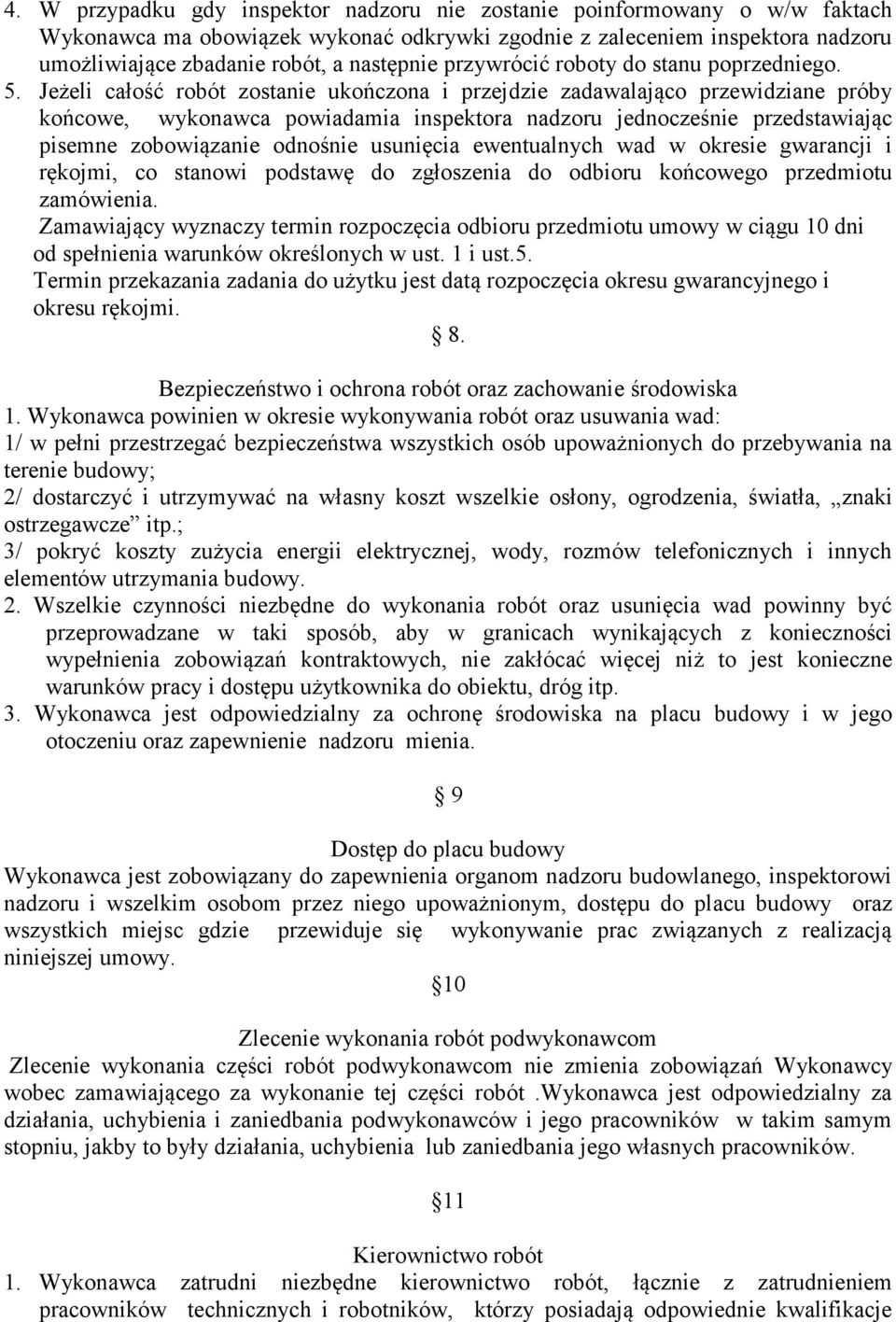 Jeżeli całość robót zostanie ukończona i przejdzie zadawalająco przewidziane próby końcowe, wykonawca powiadamia inspektora nadzoru jednocześnie przedstawiając pisemne zobowiązanie odnośnie usunięcia