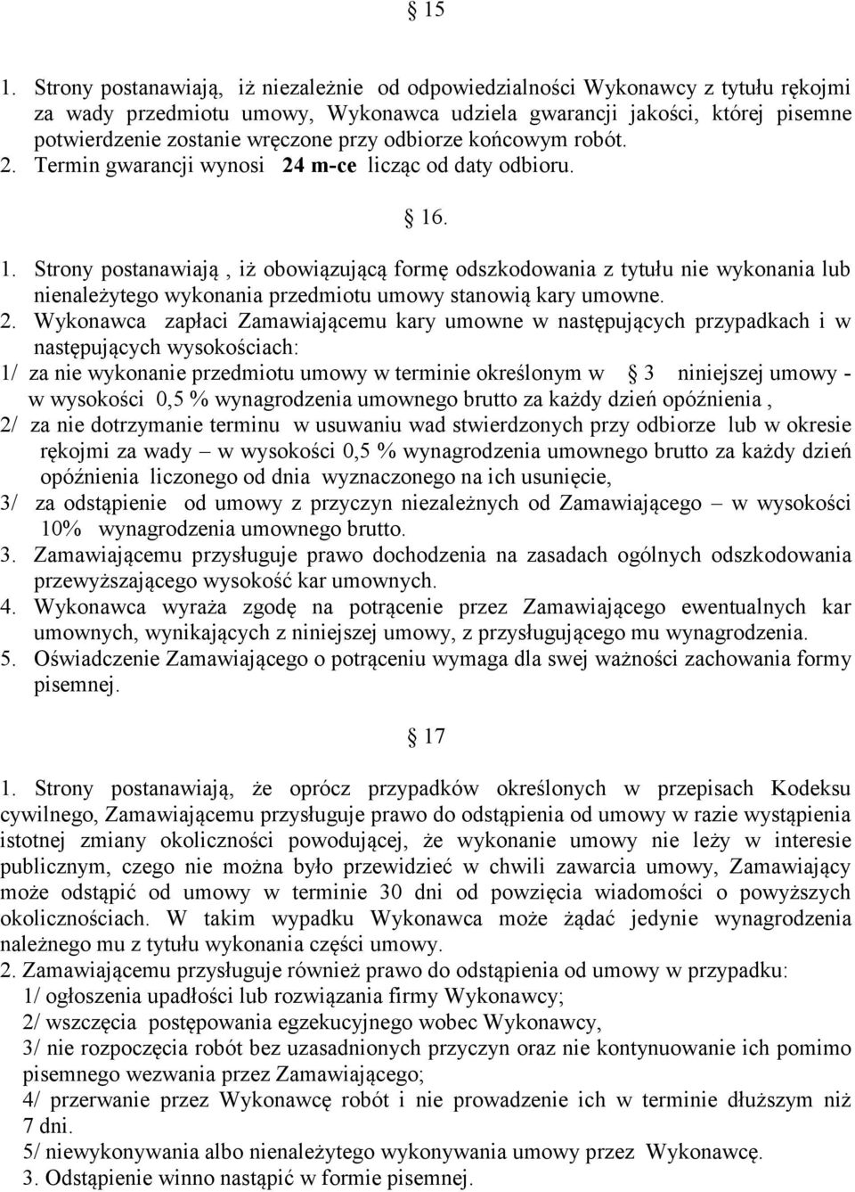 . 1. Strony postanawiają, iż obowiązującą formę odszkodowania z tytułu nie wykonania lub nienależytego wykonania przedmiotu umowy stanowią kary umowne. 2.