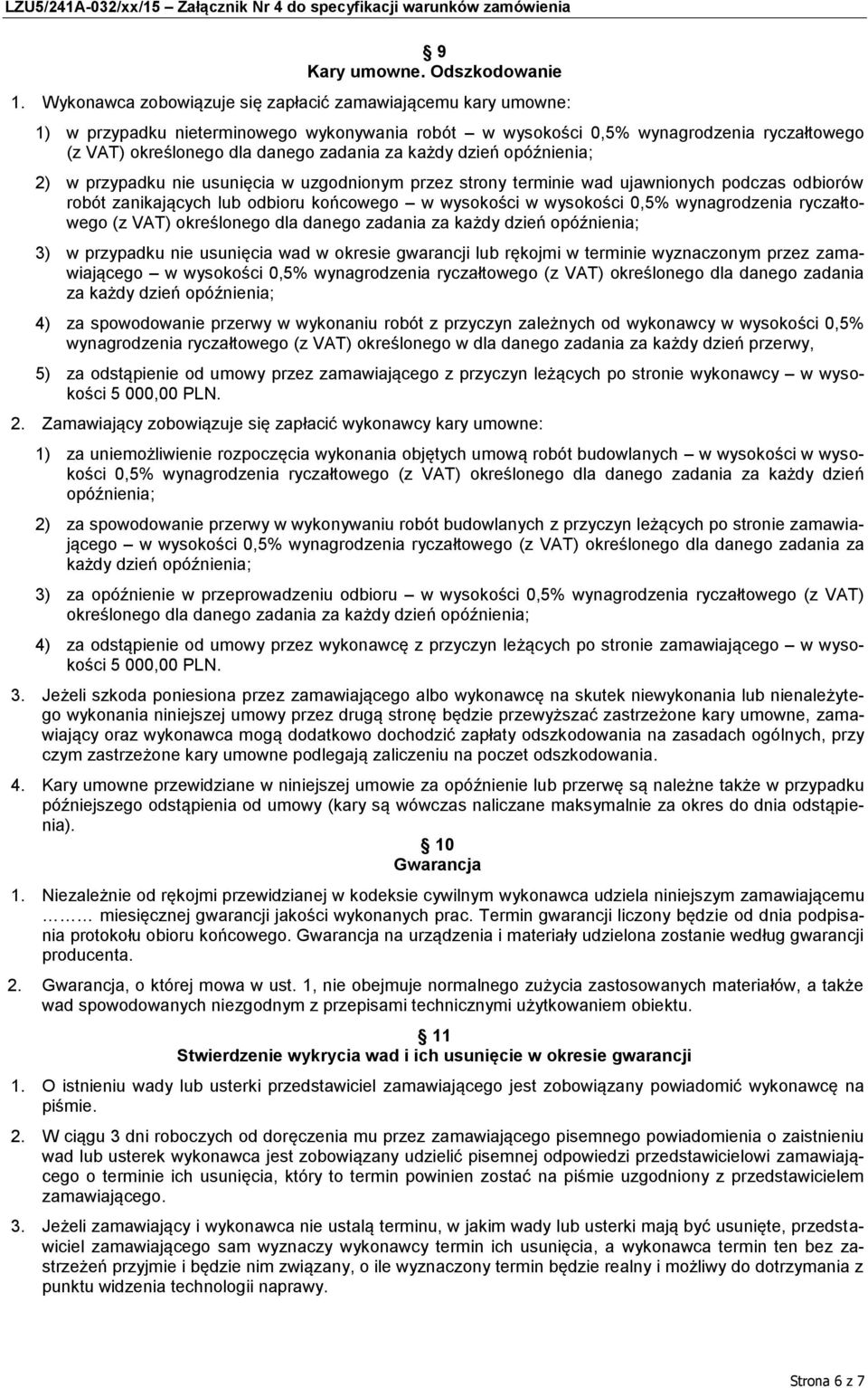 każdy dzień opóźnienia; 2) w przypadku nie usunięcia w uzgodnionym przez strony terminie wad ujawnionych podczas odbiorów robót zanikających lub odbioru końcowego w wysokości w wysokości 0,5%