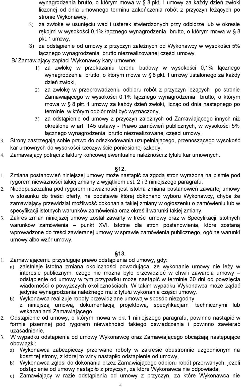 okresie rękojmi w wysokości 0,1% łącznego  1 umowy, 3) za odstąpienie od umowy z przyczyn zależnych od Wykonawcy w wysokości 5% łącznego wynagrodzenia brutto niezrealizowanej części umowy.