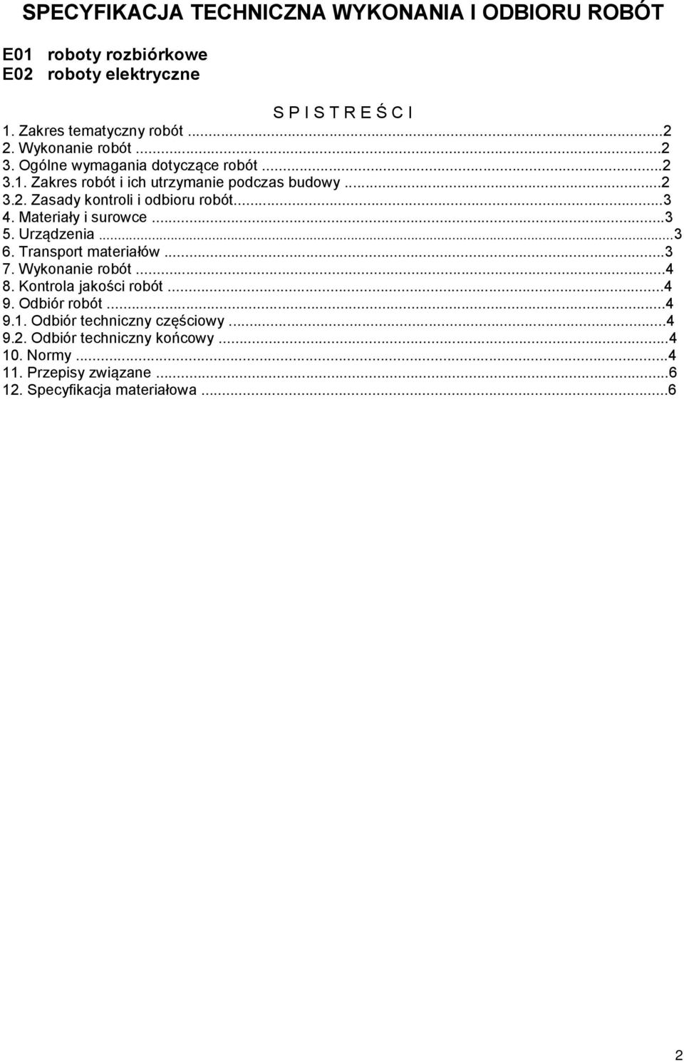 ..3 4. Materiały i surowce...3 5. Urządzenia...3 6. Transport materiałów...3 7. Wykonanie robót...4 8. Kontrola jakości robót...4 9. Odbiór robót...4 9.1.