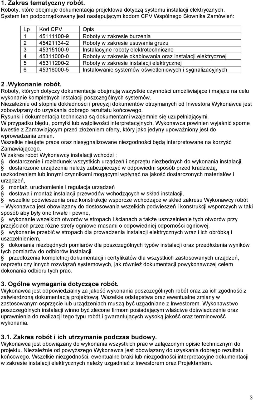 Instalacyjne roboty elektrotechniczne 4 45311000-0 Roboty w zakresie okablowania oraz instalacji elektrycznej 5 45311200-2 Roboty w zakresie instalacji elektrycznej 6 45316000-5 Instalowanie systemów