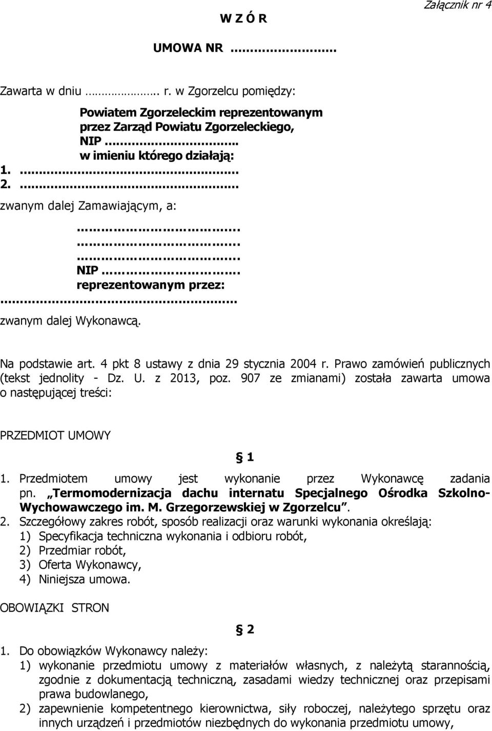 U. z 2013, poz. 907 ze zmianami) została zawarta umowa o następującej treści: PRZEDMIOT UMOWY 1 1. Przedmiotem umowy jest wykonanie przez Wykonawcę zadania pn.