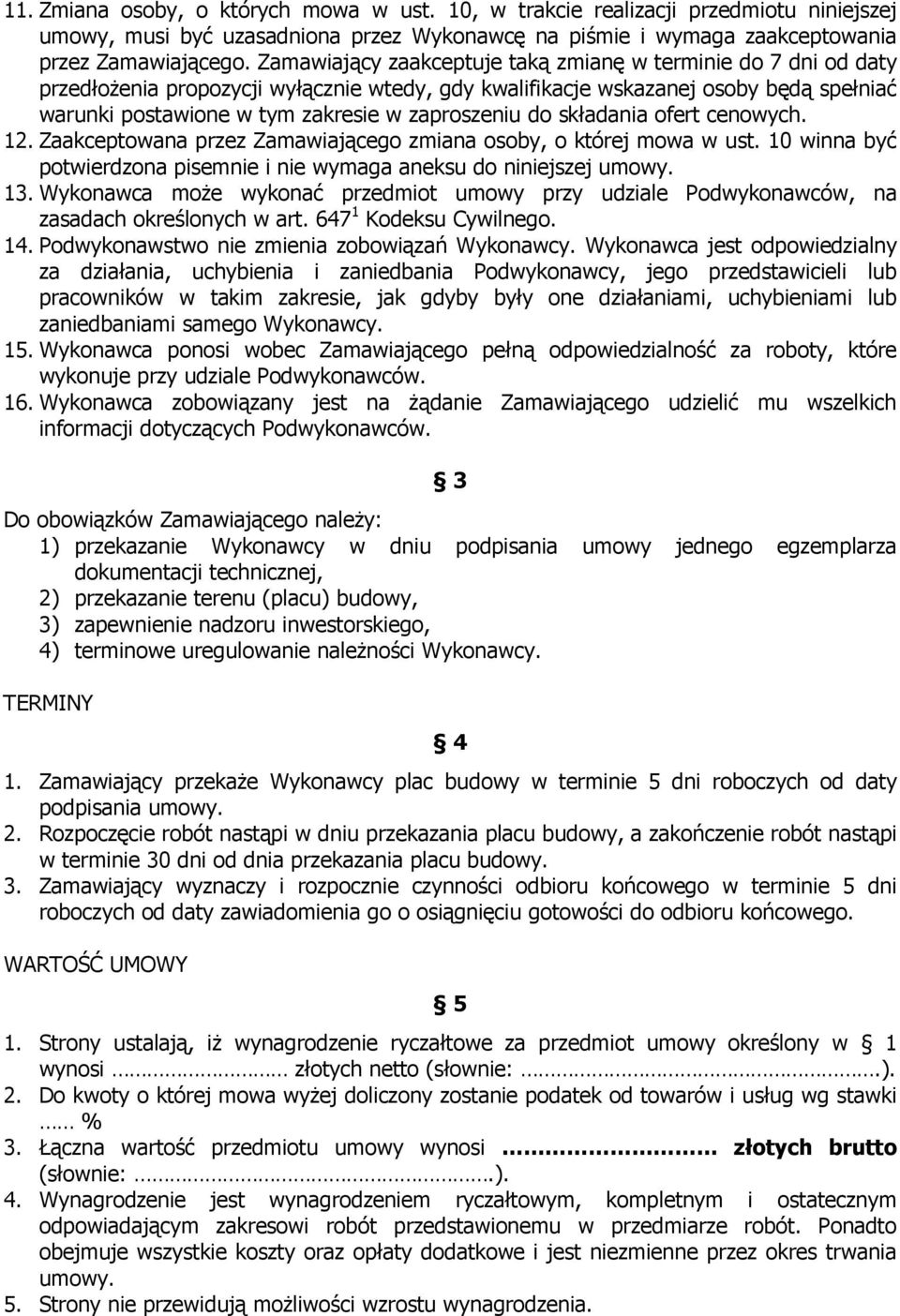 do składania ofert cenowych. 12. Zaakceptowana przez Zamawiającego zmiana osoby, o której mowa w ust. 10 winna być potwierdzona pisemnie i nie wymaga aneksu do niniejszej umowy. 13.