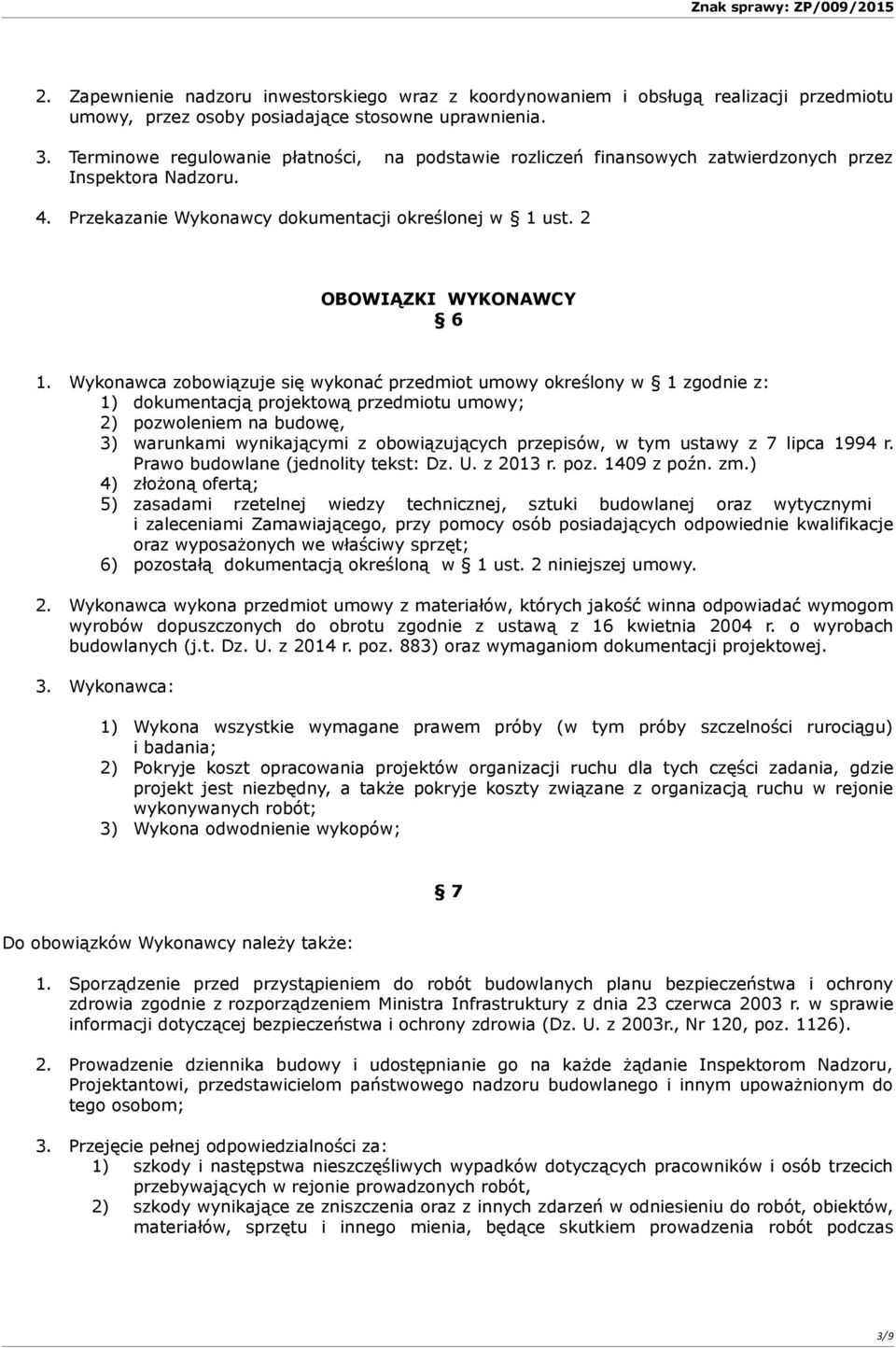 Wykonawca zobowiązuje się wykonać przedmiot umowy określony w 1 zgodnie z: 1) dokumentacją projektową przedmiotu umowy; 2) pozwoleniem na budowę, 3) warunkami wynikającymi z obowiązujących przepisów,