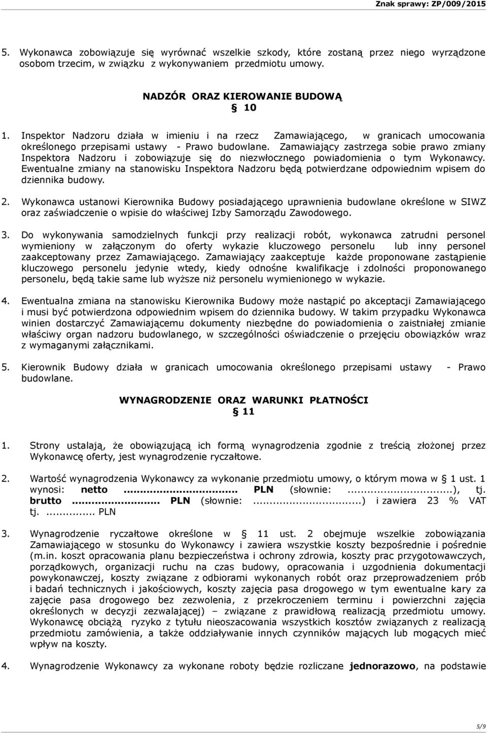 Zamawiający zastrzega sobie prawo zmiany Inspektora Nadzoru i zobowiązuje się do niezwłocznego powiadomienia o tym Wykonawcy.
