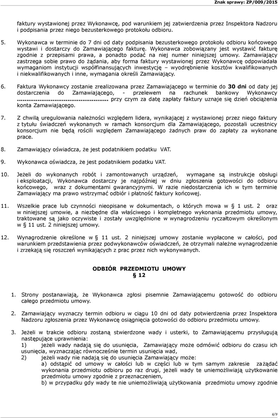 Wykonawca zobowiązany jest wystawić fakturę zgodnie z przepisami prawa, a ponadto podać na niej numer niniejszej umowy.