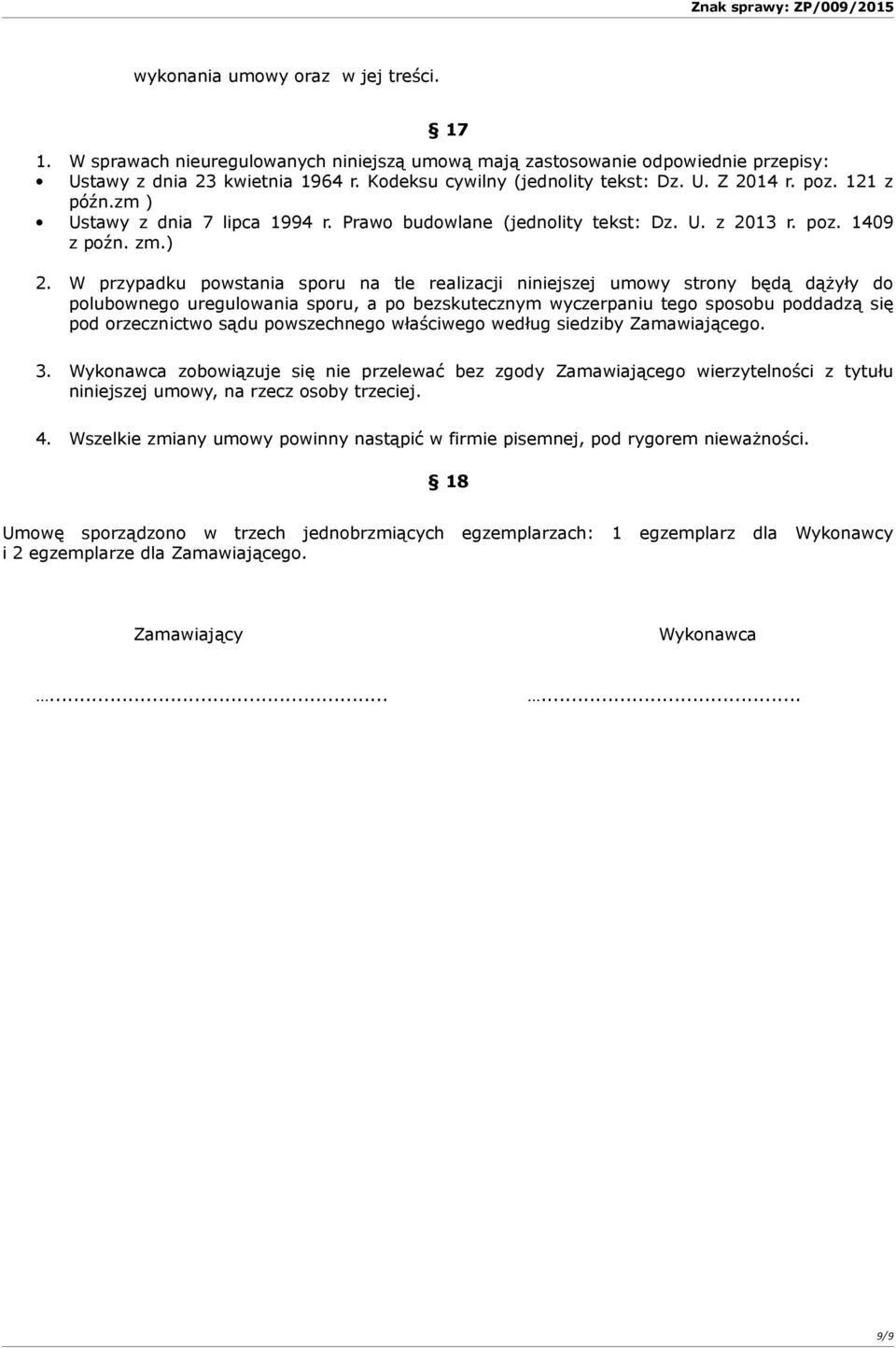 W przypadku powstania sporu na tle realizacji niniejszej umowy strony będą dążyły do polubownego uregulowania sporu, a po bezskutecznym wyczerpaniu tego sposobu poddadzą się pod orzecznictwo sądu