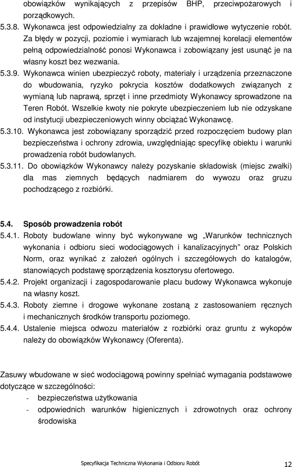 Wykonawca winien ubezpieczyć roboty, materiały i urządzenia przeznaczone do wbudowania, ryzyko pokrycia kosztów dodatkowych związanych z wymianą lub naprawą, sprzęt i inne przedmioty Wykonawcy