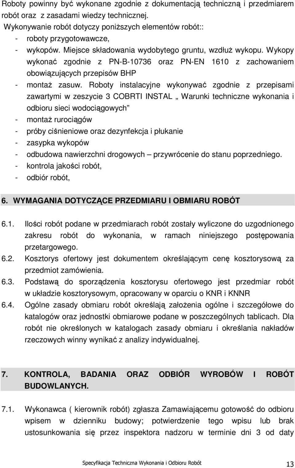 Wykopy wykonać zgodnie z PN-B-10736 oraz PN-EN 1610 z zachowaniem obowiązujących przepisów BHP - montaż zasuw.