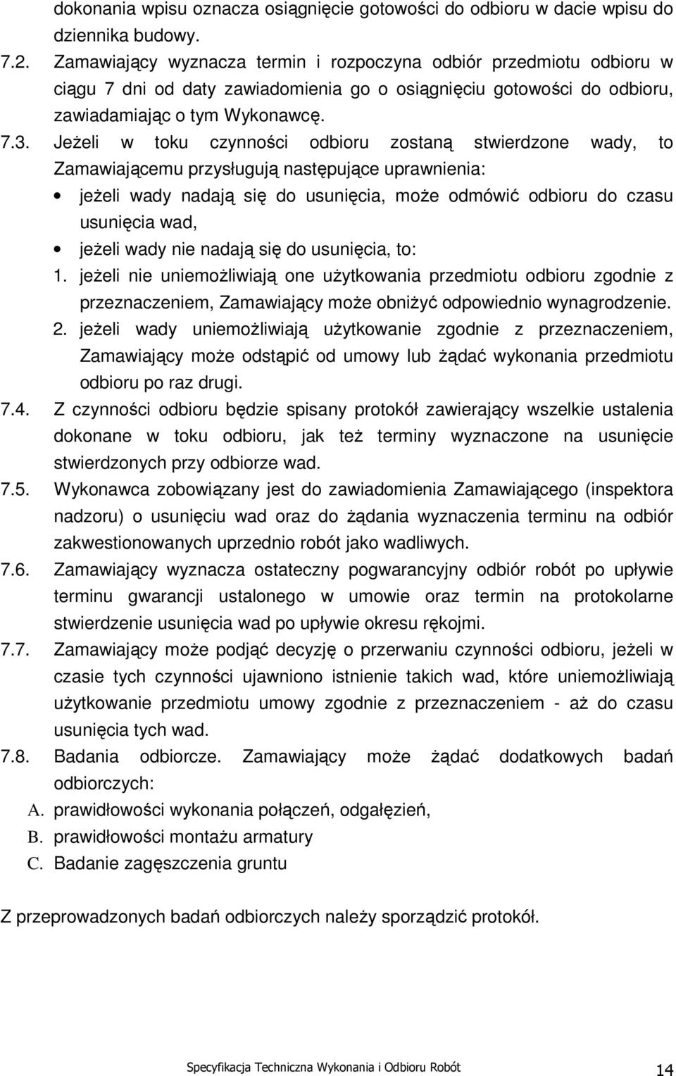 Jeżeli w toku czynności odbioru zostaną stwierdzone wady, to Zamawiającemu przysługują następujące uprawnienia: jeżeli wady nadają się do usunięcia, może odmówić odbioru do czasu usunięcia wad,