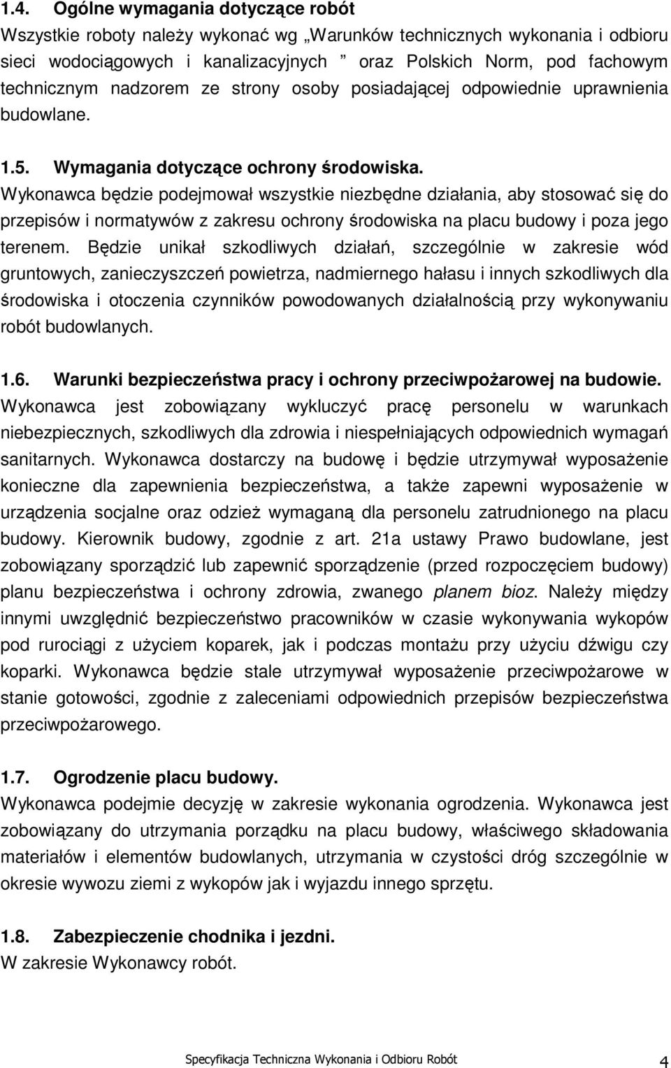 Wykonawca będzie podejmował wszystkie niezbędne działania, aby stosować się do przepisów i normatywów z zakresu ochrony środowiska na placu budowy i poza jego terenem.