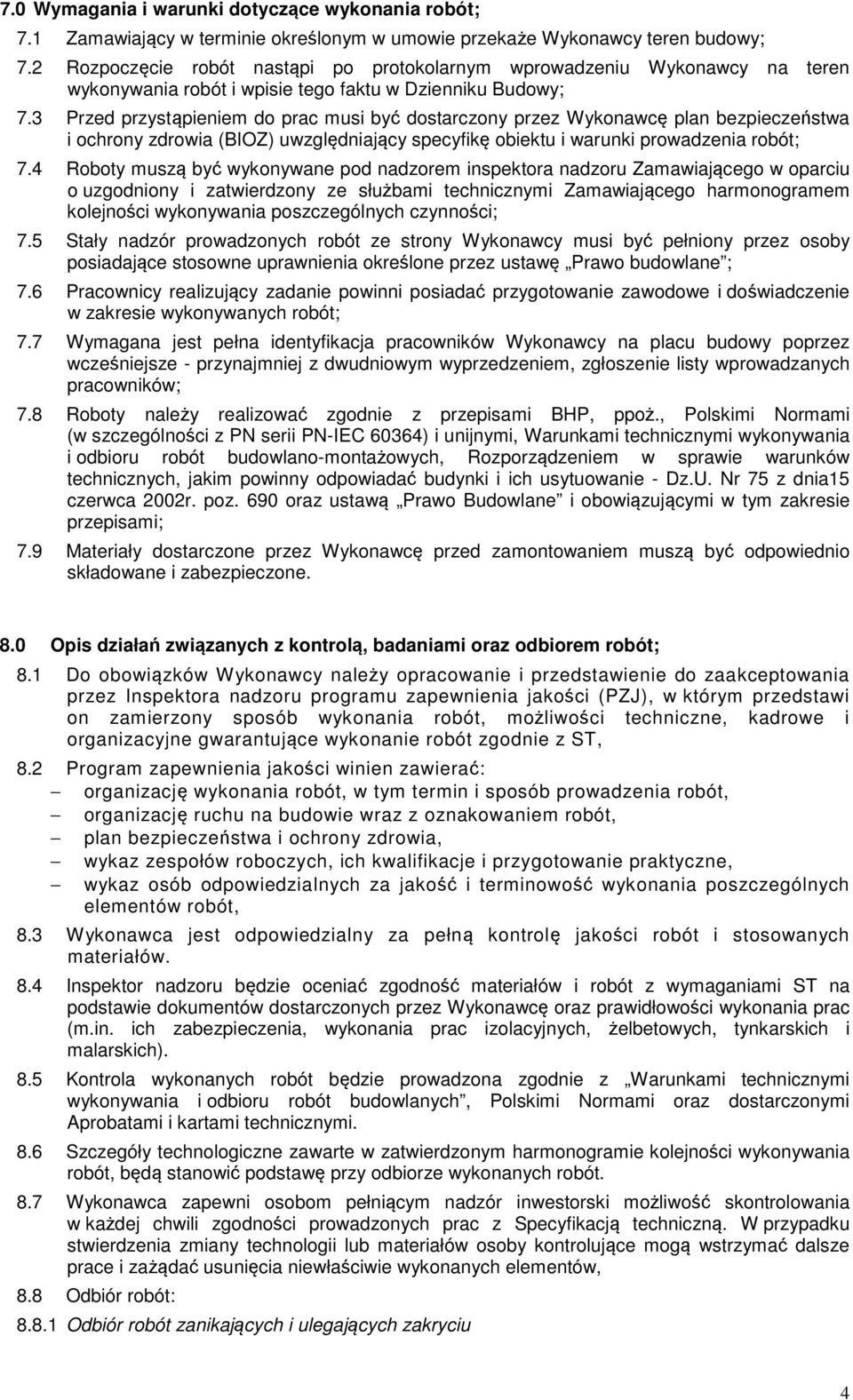 3 Przed przystąpieniem do prac musi być dostarczony przez Wykonawcę plan bezpieczeństwa i ochrony zdrowia (BIOZ) uwzględniający specyfikę obiektu i warunki prowadzenia robót; 7.