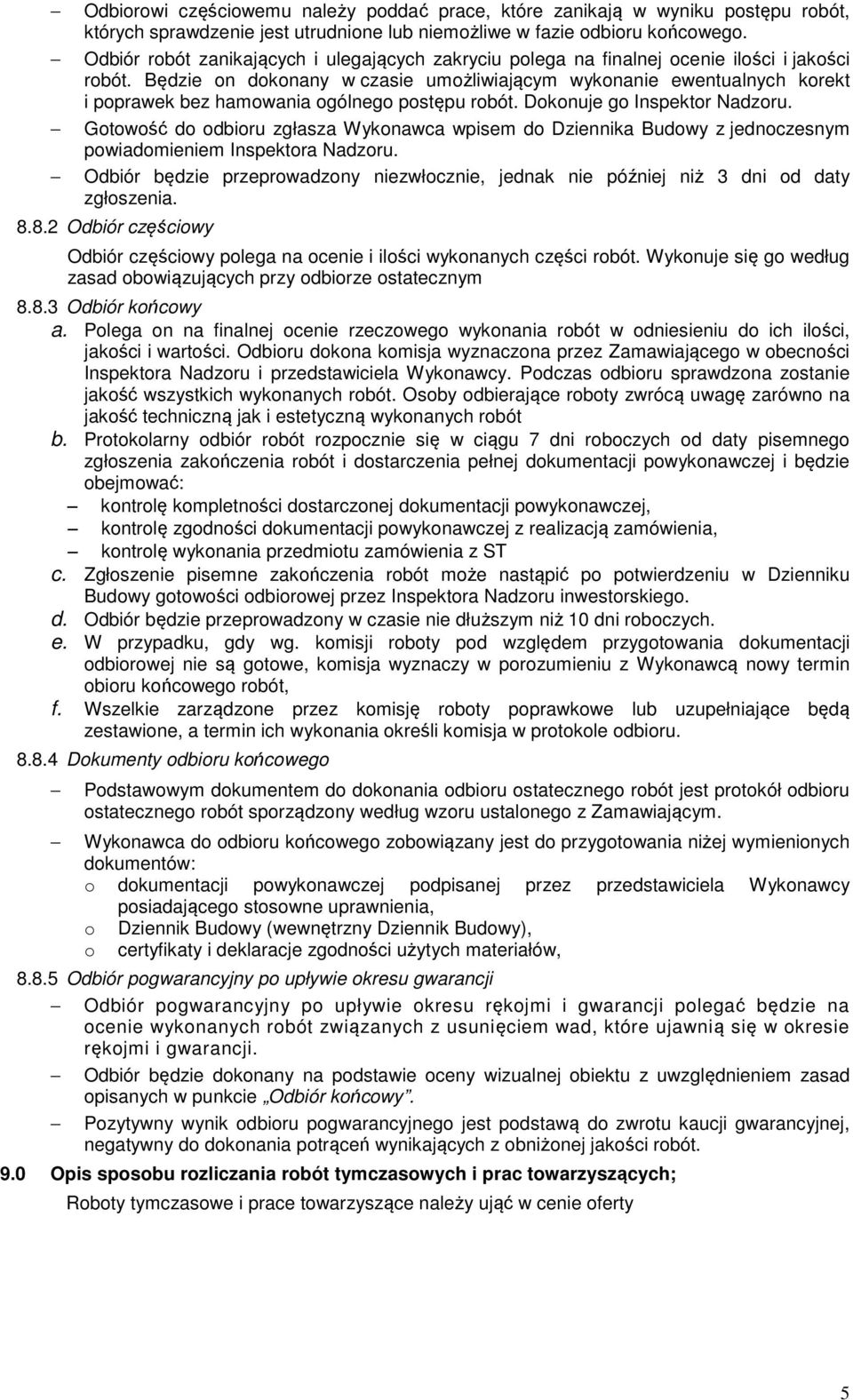 Będzie on dokonany w czasie umożliwiającym wykonanie ewentualnych korekt i poprawek bez hamowania ogólnego postępu robót. Dokonuje go Inspektor Nadzoru.