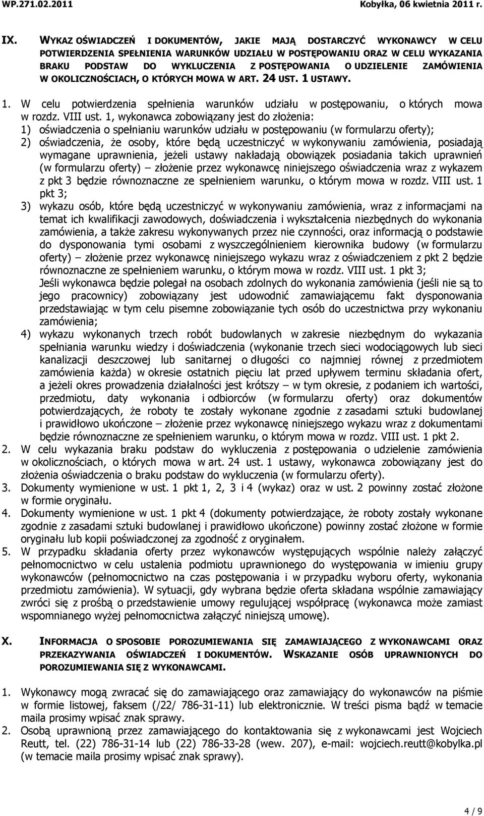 1, wykonawca zobowiązany jest do złożenia: 1) oświadczenia o spełnianiu warunków udziału w postępowaniu (w formularzu oferty); 2) oświadczenia, że osoby, które będą uczestniczyć w wykonywaniu