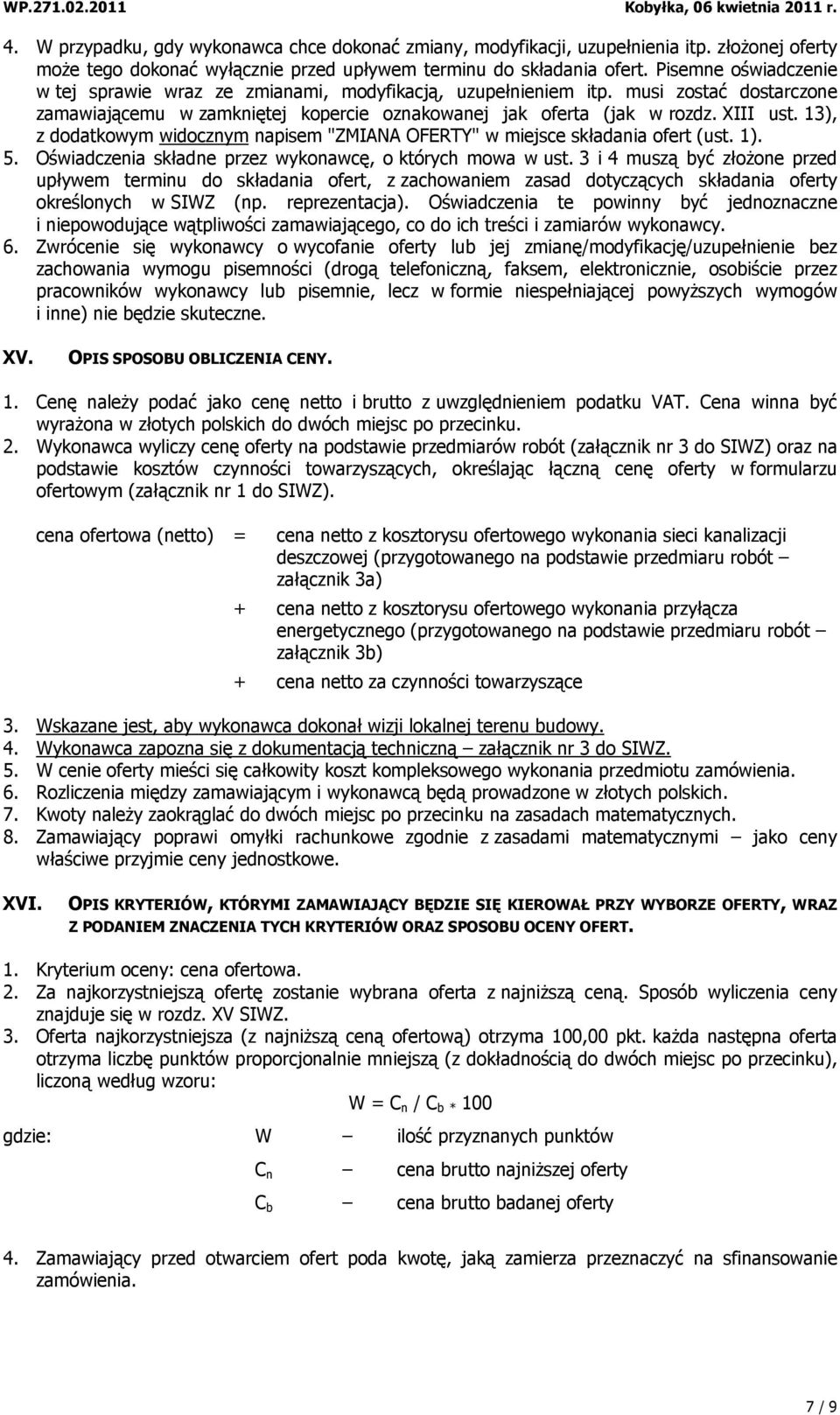 13), z dodatkowym widocznym napisem "ZMIANA OFERTY" w miejsce składania ofert (ust. 1). 5. Oświadczenia składne przez wykonawcę, o których mowa w ust.