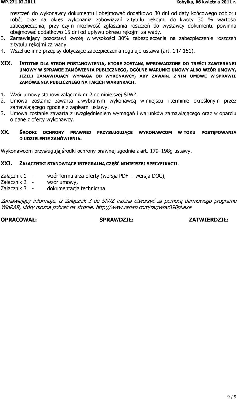 Zamawiający pozostawi kwotę w wysokości 30% zabezpieczenia na zabezpieczenie roszczeń z tytułu rękojmi za wady. 4. Wszelkie inne przepisy dotyczące zabezpieczenia reguluje ustawa (art. 147-151). XIX.