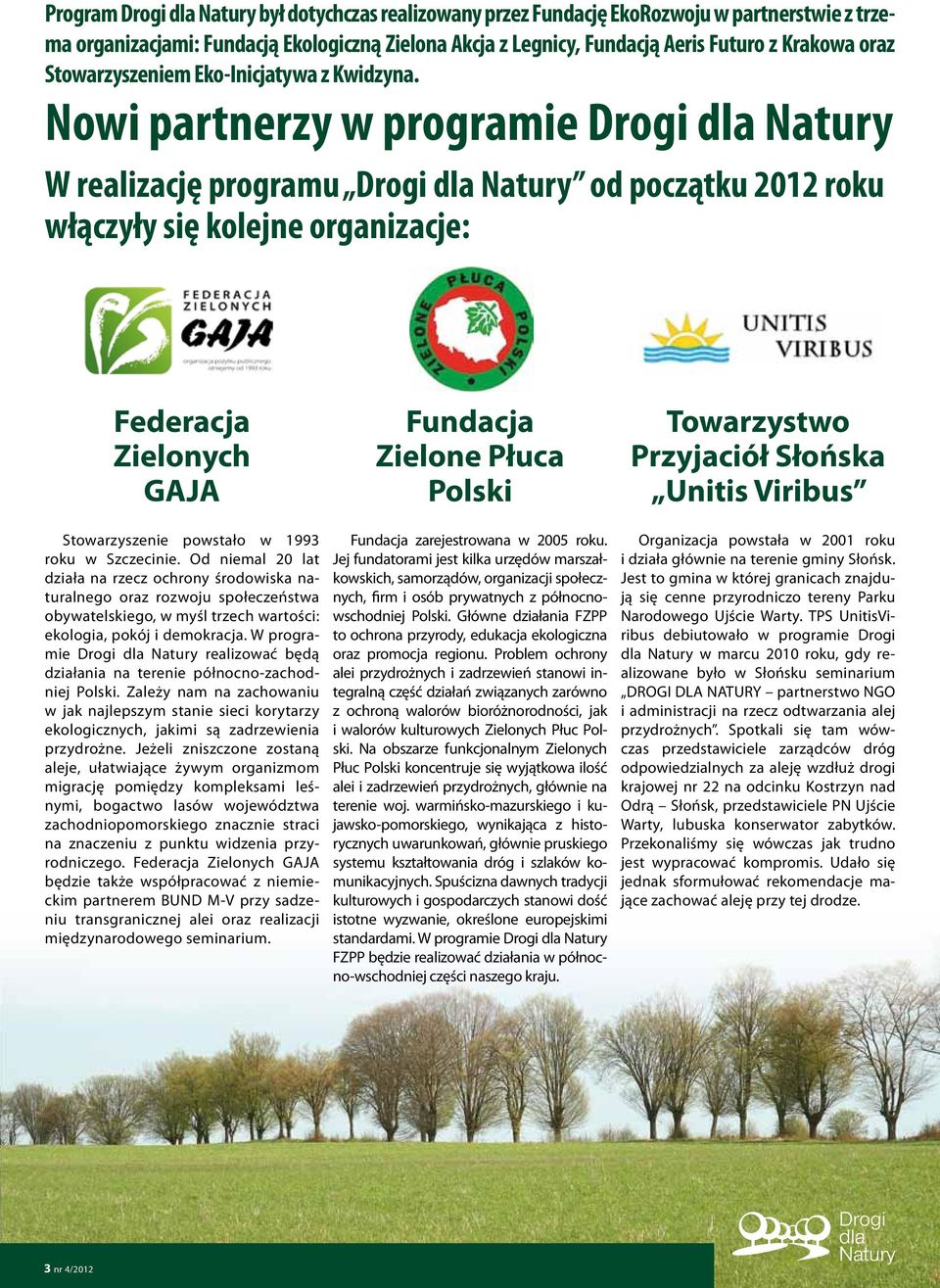 Nowi partnerzy w programie Drogi dla Natury W realizację programu Drogi dla Natury od początku 2012 roku włączyły się kolejne organizacje: Federacja Zielonych GAJA Stowarzyszenie powstało w 1993 roku