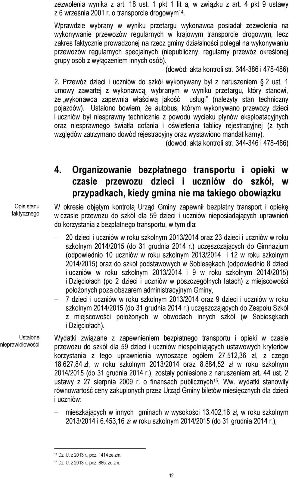 polegał na wykonywaniu przewozów regularnych specjalnych (niepubliczny, regularny przewóz określonej grupy osób z wyłączeniem innych osób). (dowód: akta kontroli str. 344-386 i 478-486) 2.