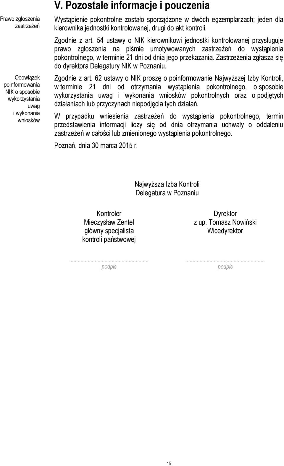 54 ustawy o NIK kierownikowi jednostki kontrolowanej przysługuje prawo zgłoszenia na piśmie umotywowanych zastrzeżeń do wystąpienia pokontrolnego, w terminie 21 dni od dnia jego przekazania.