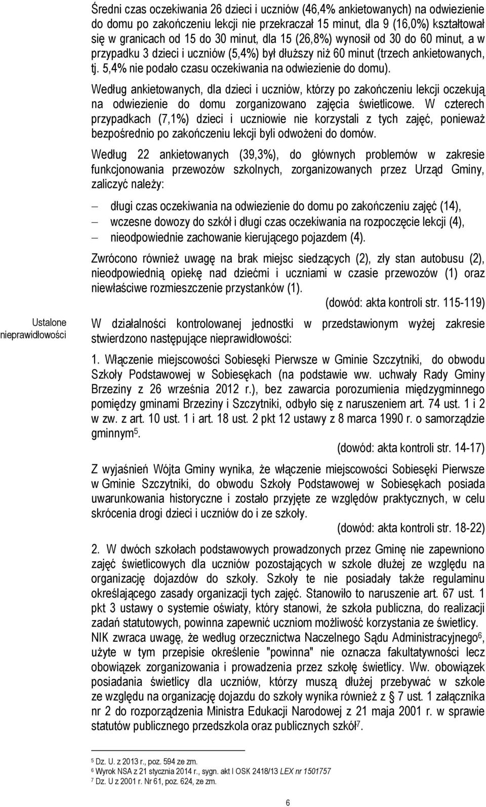 5,4% nie podało czasu oczekiwania na odwiezienie do domu). Według ankietowanych, dla dzieci i uczniów, którzy po zakończeniu lekcji oczekują na odwiezienie do domu zorganizowano zajęcia świetlicowe.
