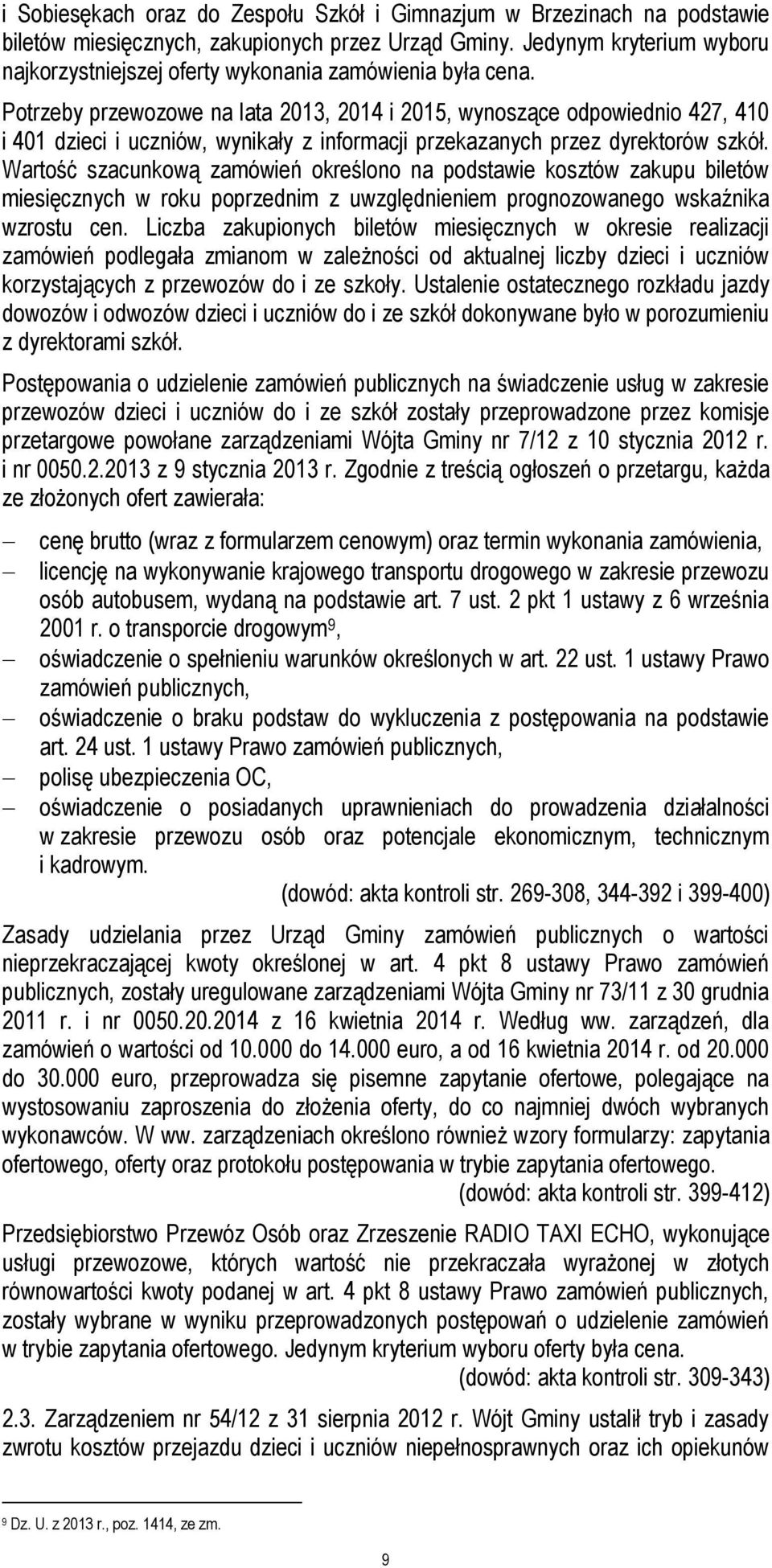 Potrzeby przewozowe na lata 2013, 2014 i 2015, wynoszące odpowiednio 427, 410 i 401 dzieci i uczniów, wynikały z informacji przekazanych przez dyrektorów szkół.