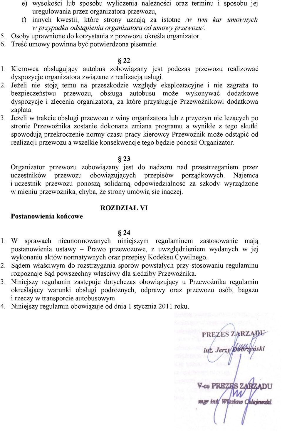 Kierowca obsługujący autobus zobowiązany jest podczas przewozu realizować dyspozycje organizatora związane z realizacją usługi. 2.
