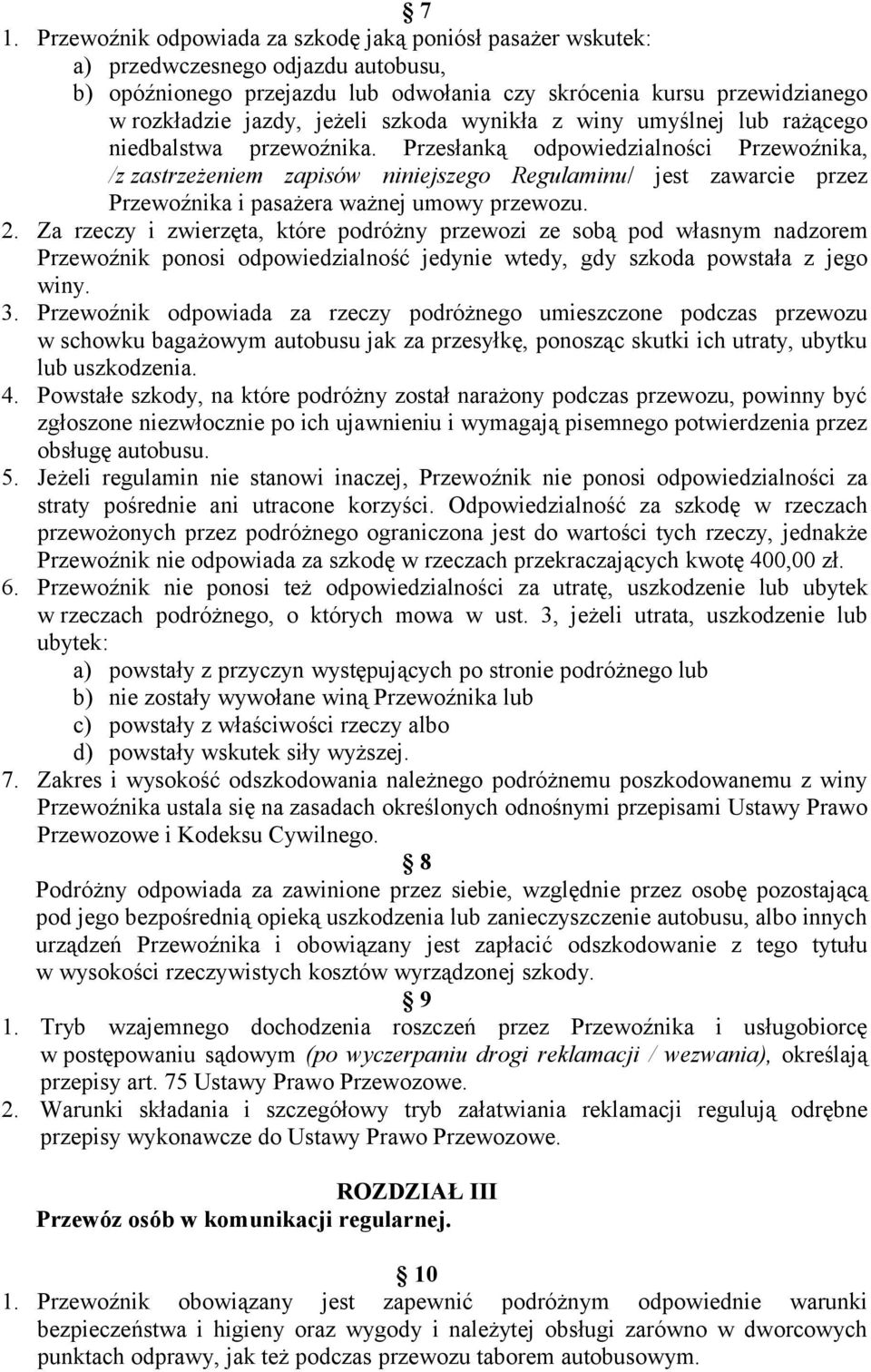 Przesłanką odpowiedzialności Przewoźnika, /z zastrzeżeniem zapisów niniejszego Regulaminu/ jest zawarcie przez Przewoźnika i pasażera ważnej umowy przewozu. 2.