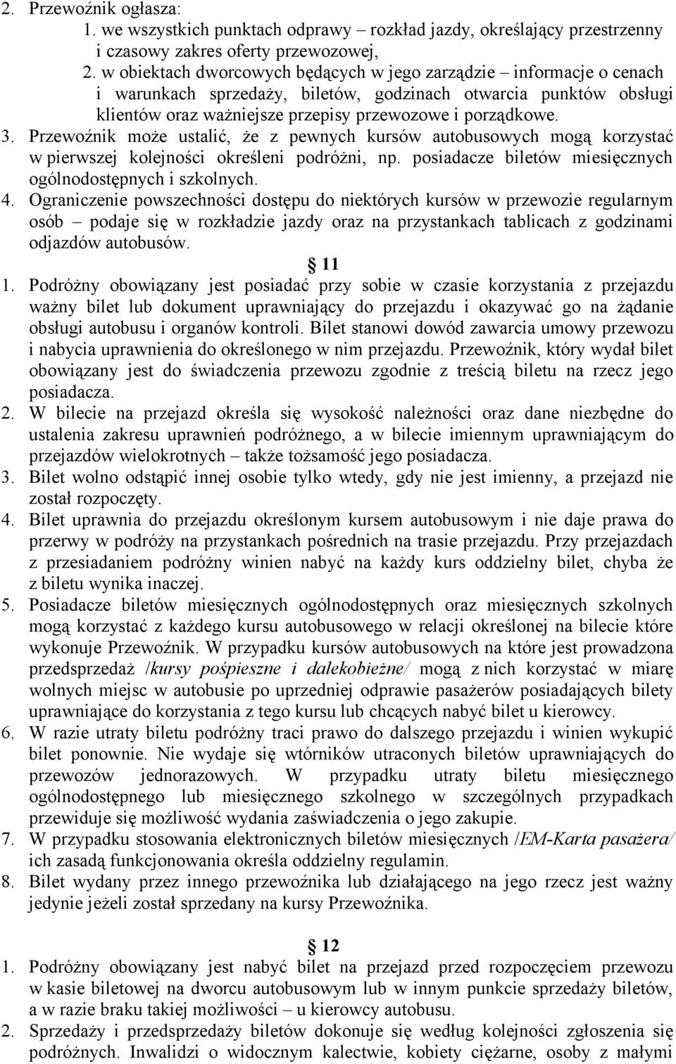 Przewoźnik może ustalić, że z pewnych kursów autobusowych mogą korzystać w pierwszej kolejności określeni podróżni, np. posiadacze biletów miesięcznych ogólnodostępnych i szkolnych. 4.