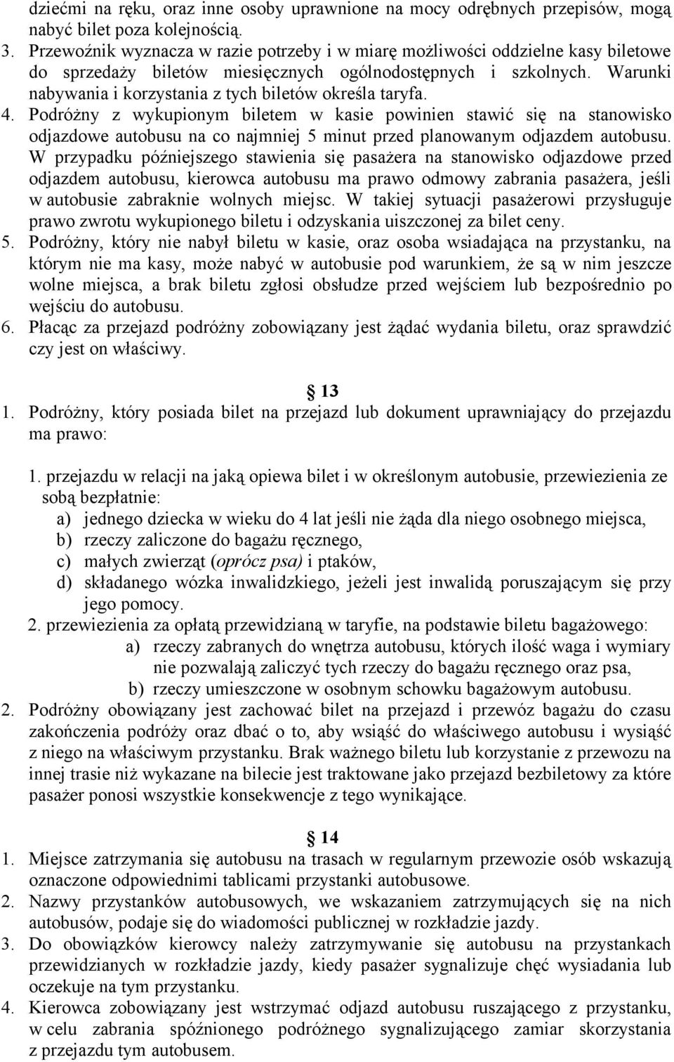 Warunki nabywania i korzystania z tych biletów określa taryfa. 4.