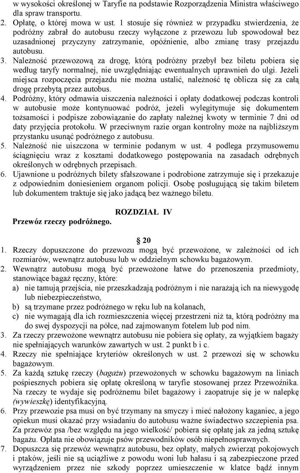 przejazdu autobusu. 3. Należność przewozową za drogę, którą podróżny przebył bez biletu pobiera się według taryfy normalnej, nie uwzględniając ewentualnych uprawnień do ulgi.