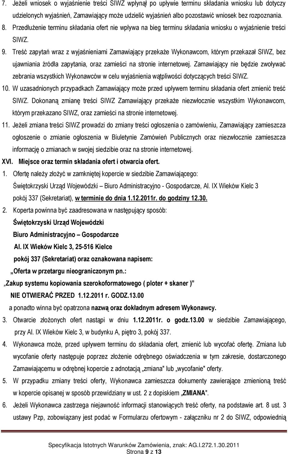 Treść zapytań wraz z wyjaśnieniami Zamawiający przekaże Wykonawcom, którym przekazał SIWZ, bez ujawniania źródła zapytania, oraz zamieści na stronie internetowej.